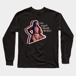 You Stupid Bloody Donkey! Long Sleeve T-Shirt